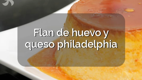 Flan de huevo y queso philadelphia